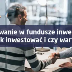 Czy warto inwestować w fundusze inwestycyjne? Poznaj zalety i wady